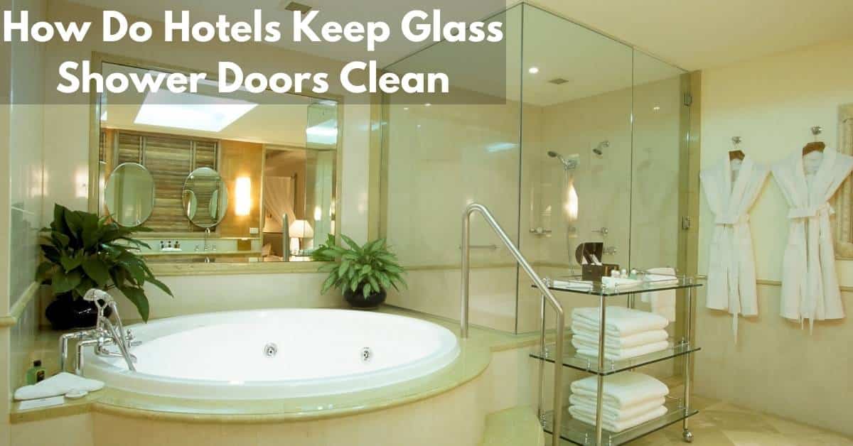 How Do Hotels Keep Glass Shower Doors Clean [unveiling Secrets