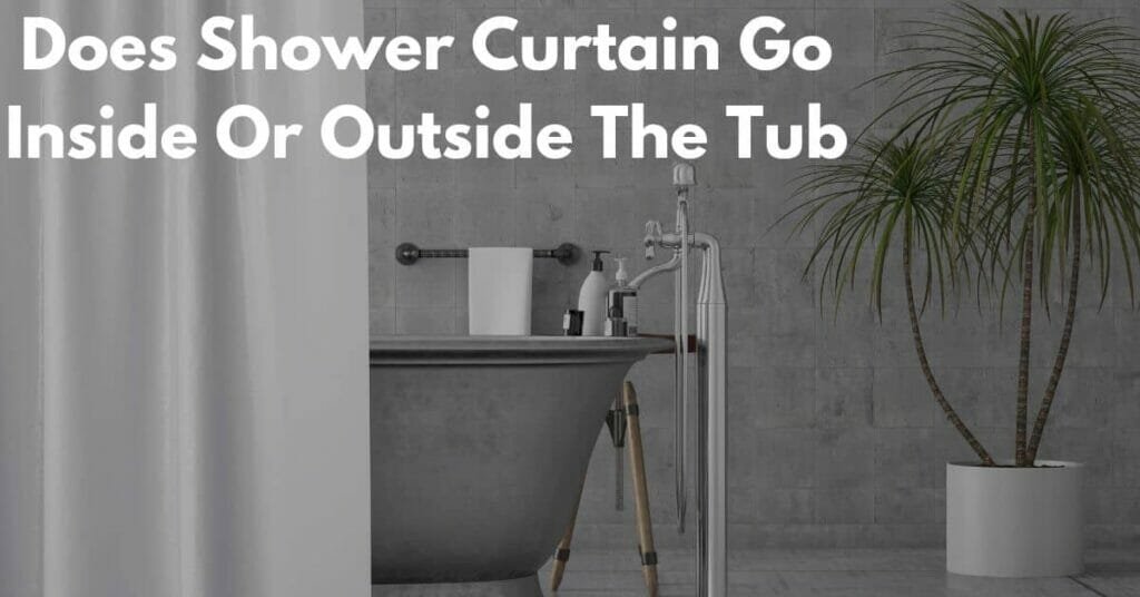 Does Shower Curtain Go Inside Or Outside Tub